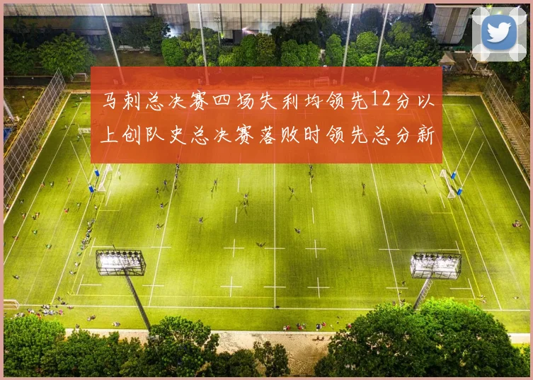 马刺总决赛四场失利均领先12分以上创队史总决赛落败时领先总分新纪录